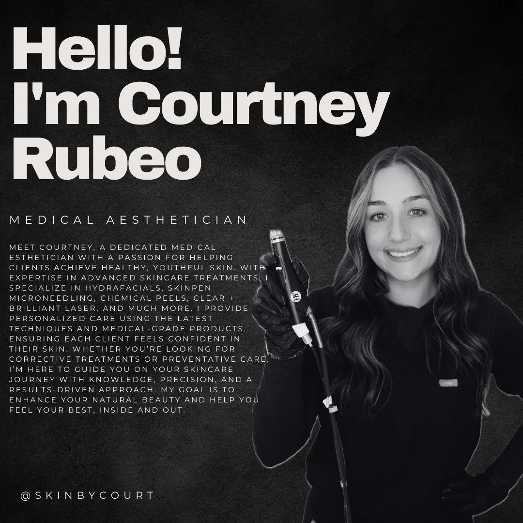 Hello! I'm Courtney Rubeo, Medical Aesthetician Hello! I'm Courtney Rubeo, Medical Aesthetician